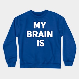 My Brain Is Crewneck Sweatshirt